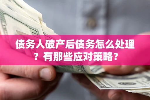 济南债务人破产后债务怎么处理？有那些应对策略？